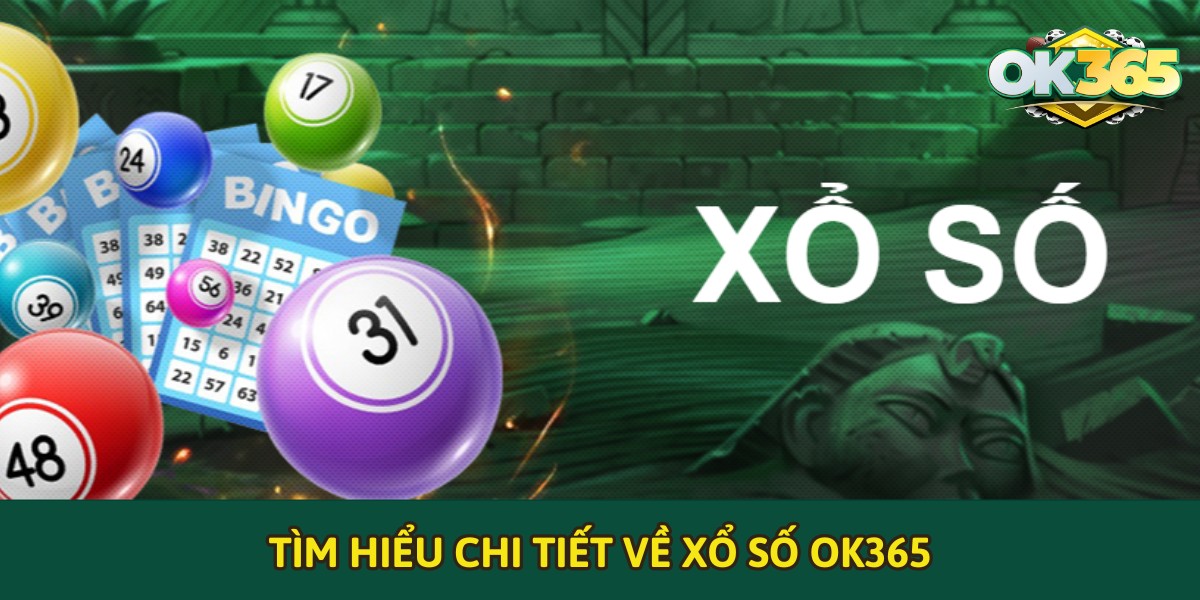 Tìm hiểu chi tiết về xổ số OK365