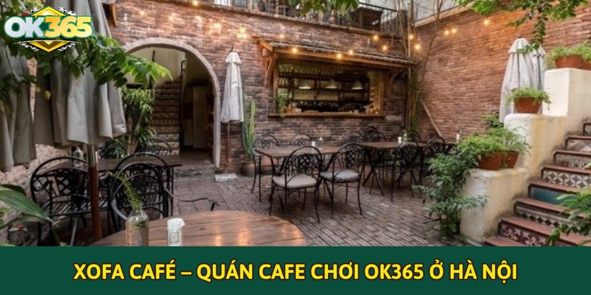 XOFA Café - Quán cafe chơi OK365 ở Hà Nội